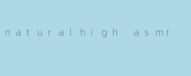 naturalhigh asmr